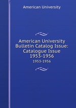 American University Bulletin Catalog Issue: Catalogue Issue. 1953-1956