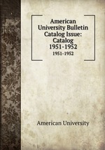 American University Bulletin Catalog Issue: Catalog. 1951-1952