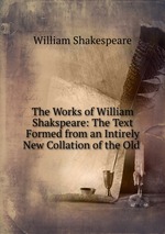 The Works of William Shakspeare: The Text Formed from an Intirely New Collation of the Old