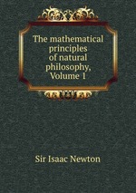 The mathematical principles of natural philosophy, Volume 1