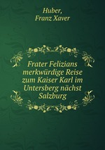 Frater Felizians merkwrdige Reise zum Kaiser Karl im Untersberg nchst Salzburg