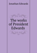 The works of President Edwards