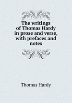 The writings of Thomas Hardy in prose and verse, with prefaces and notes