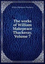 The works of William Makepeace Thackeray, Volume 7