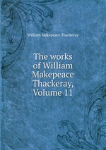 The works of William Makepeace Thackeray, Volume 11