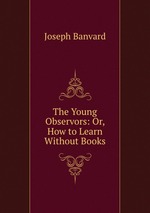 The Young Observors: Or, How to Learn Without Books