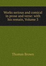 Works serious and comical in prose and verse: with his remain, Volume 3