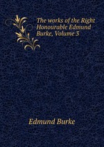 The works of the Right Honourable Edmund Burke, Volume 3