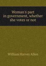 Woman`s part in government, whether she votes or not