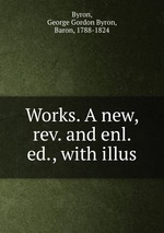 Works. A new, rev. and enl. ed., with illus