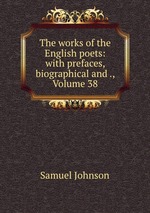 The works of the English poets: with prefaces, biographical and ., Volume 38