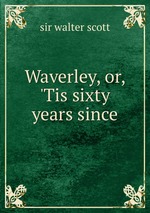 Waverley, or, `Tis sixty years since