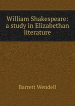 William Shakespeare: a study in Elizabethan literature