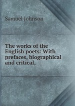 The works of the English poets: With prefaces, biographical and critical,