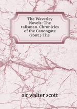 The Waverley Novels: The talisman. Chronicles of the Canongate (cont.) The