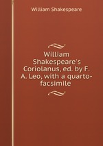 William Shakespeare`s Coriolanus, ed. by F.A. Leo, with a quarto-facsimile