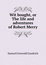 Wit bought, or The life and adventures of Robert Merry