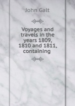 Voyages and travels in the years 1809, 1810 and 1811, containing