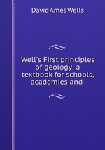 Well`s First principles of geology: a textbook for schools, academies and