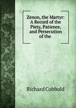 Zenon, the Martyr: A Record of the Piety, Patience, and Persecution of the