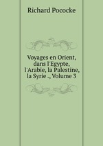 Voyages en Orient, dans l`Egypte, l`Arabie, la Palestine, la Syrie ., Volume 3