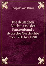 Die deutschen Machte und der Furstenbund : deutsche Geschichte von 1780 bis 1790