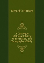 A Catalogue of Books Relating to the History and Topography of Italy
