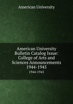 American University Bulletin Catalog Issue: College of Arts and Sciences Announcements. 1944-1945