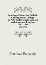 American University Bulletin Catalog Issue: College of Arts and Sciences Catalog and Academic Program. 1943-1944
