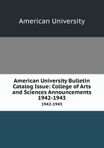 American University Bulletin Catalog Issue: College of Arts and Sciences Announcements. 1942-1943