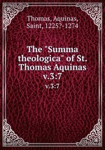 The "Summa theologica" of St. Thomas Aquinas. v.3:7