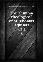 The "Summa theologica" of St. Thomas Aquinas. v.3:1