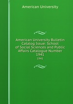 American University Bulletin Catalog Issue: School of Social Sciences and Public Affairs Catalogue Number. 1941