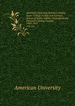 American University Bulletin Catalog Issue: College of Arts and Sciences, School of Public Affairs (Undergraduate Division) Catalog Number. 1940-1941