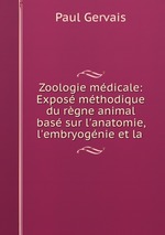 Zoologie mdicale: Expos mthodique du rgne animal bas sur l`anatomie, l`embryognie et la