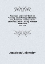 American University Bulletin Catalog Issue: College of Liberal Arts, Graduate School, School of Public Affairs Catalog Number. 1938-1939