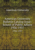 American University Bulletin Catalog Issue: School of Public Affairs. 1936-1937