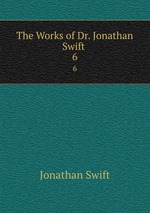 The Works of Dr. Jonathan Swift .. 6
