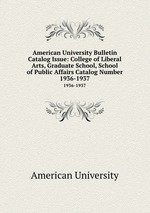 American University Bulletin Catalog Issue: College of Liberal Arts, Graduate School, School of Public Affairs Catalog Number. 1936-1937
