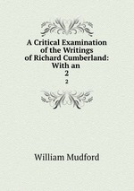 A Critical Examination of the Writings of Richard Cumberland: With an .. 2
