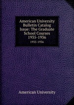 American University Bulletin Catalog Issue: The Graduate School Courses. 1935-1936