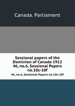 Sessional papers of the Dominion of Canada 1912. 46, no.6, Sessional Papers no.10c-10f