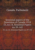 Sessional papers of the Dominion of Canada 1918. 53, no.14, Sessional Papers no.39-142
