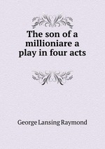 The son of a millioniare a play in four acts