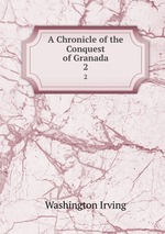 A Chronicle of the Conquest of Granada. 2