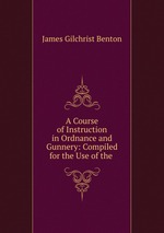 A Course of Instruction in Ordnance and Gunnery: Compiled for the Use of the