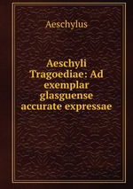 Aeschyli Tragoediae: Ad exemplar glasguense accurate expressae