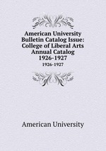 American University Bulletin Catalog Issue: College of Liberal Arts Annual Catalog. 1926-1927