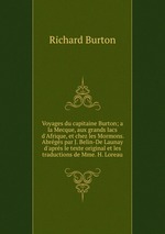 Voyages du capitaine Burton; a la Mecque, aux grands lacs d`Afrique, et chez les Mormons. Abrgs par J. Belin-De Launay d`aprs le texte original et les traductions de Mme. H. Loreau