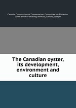 The Canadian oyster, its development, environment and culture